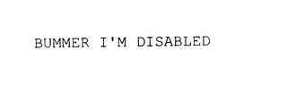 BUMMER I'M DISABLED 