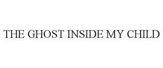 THE GHOST INSIDE MY CHILD 