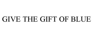 GIVE THE GIFT OF BLUE 
