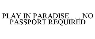 PLAY IN PARADISE . . . NO PASSPORT REQUIRED 