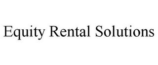 EQUITY RENTAL SOLUTIONS 