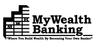 MWB MYWEALTH BANKING "WHERE YOU BUILD WEALTH BY BECOMING YOUR OWN BANKER" 