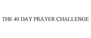 THE 40 DAY PRAYER CHALLENGE 