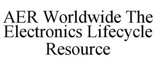 AER WORLDWIDE THE ELECTRONICS LIFECYCLE RESOURCE 