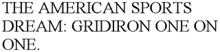THE AMERICAN SPORTS DREAM: GRIDIRON ONE ON ONE. 