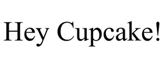HEY CUPCAKE! 