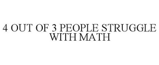 4 OUT OF 3 PEOPLE STRUGGLE WITH MATH 