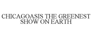 CHICAGOASIS THE GREENEST SHOW ON EARTH 