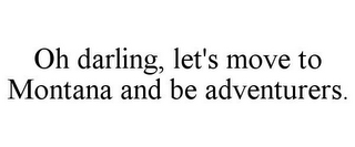 OH DARLING, LET'S MOVE TO MONTANA AND BE ADVENTURERS. 