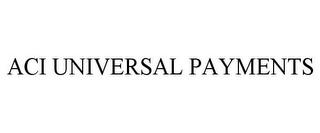 ACI UNIVERSAL PAYMENTS 