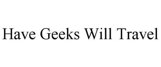 HAVE GEEKS WILL TRAVEL 