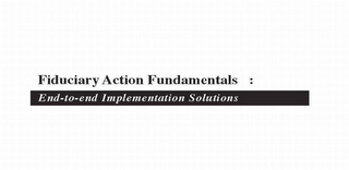 FIDUCIARY ACTION FUNDAMENTALS: END-TO-END IMPLEMENTATION SOLUTIONS 