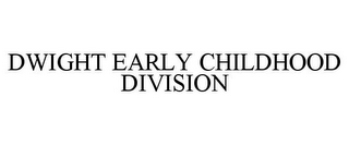 DWIGHT EARLY CHILDHOOD DIVISION 