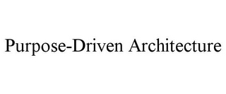 PURPOSE-DRIVEN ARCHITECTURE 