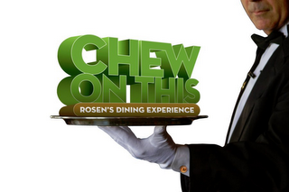 CHEW ON THIS ROSEN'S DINING EXPERIENCE H 