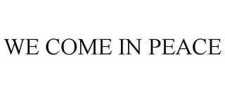 WE COME IN PEACE 