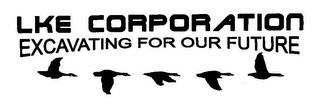 LKE CORPORATION EXCAVATING FOR OUR FUTURE 