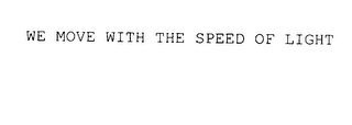 WE MOVE WITH THE SPEED OF LIGHT 