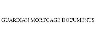 GUARDIAN MORTGAGE DOCUMENTS 