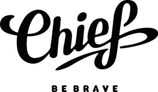 CHIEF BE BRAVE 