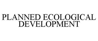 PLANNED ECOLOGICAL DEVELOPMENT 