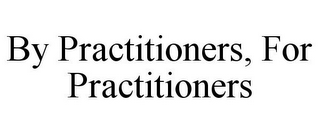 BY PRACTITIONERS, FOR PRACTITIONERS 