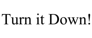 TURN IT DOWN! 