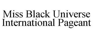 MISS BLACK UNIVERSE INTERNATIONAL PAGEANT 