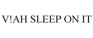 V!AH SLEEP ON IT 