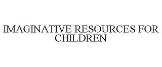 IMAGINATIVE RESOURCES FOR CHILDREN 