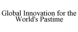 GLOBAL INNOVATION FOR THE WORLD'S PASTIME 