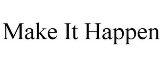 MAKE IT HAPPEN 