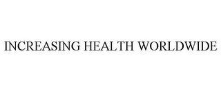 INCREASING HEALTH WORLDWIDE 