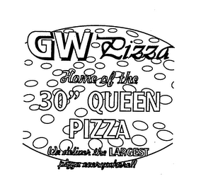 GW PIZZA HOME OF THE 30" QUEEN PIZZA WE DELIVER THE LARGEST PIZZA EVERYWHERE!! 