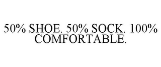50% SHOE. 50% SOCK. 100% COMFORTABLE. 