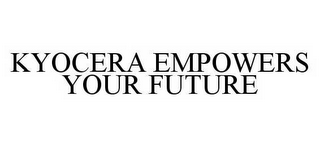 KYOCERA EMPOWERS YOUR FUTURE 