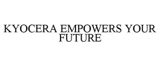 KYOCERA EMPOWERS YOUR FUTURE 