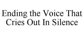 ENDING THE VOICE THAT CRIES OUT IN SILENCE 