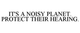 IT'S A NOISY PLANET. PROTECT THEIR HEARING. 