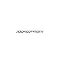 AKRON DOWNTOWN! 