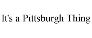 IT'S A PITTSBURGH THING 