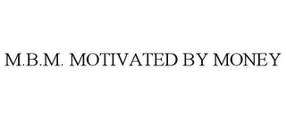 M.B.M. MOTIVATED BY MONEY 