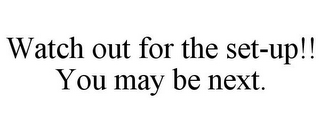 WATCH OUT FOR THE SET-UP!! YOU MAY BE NEXT. 