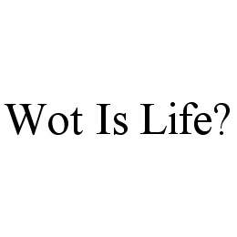 WOT IS LIFE? 
