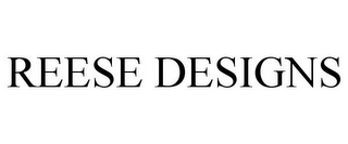 REESE DESIGNS 