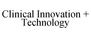 CLINICAL INNOVATION + TECHNOLOGY 