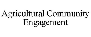 AGRICULTURAL COMMUNITY ENGAGEMENT 