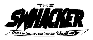 THE SWHACKER OPENS SO FAST...YOU CAN HEAR THE SWHACK! 