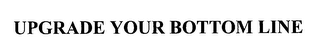 UPGRADE YOUR BOTTOM LINE 