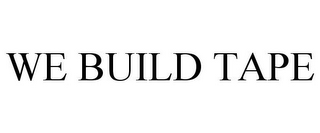 WE BUILD TAPE 